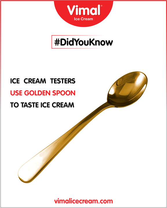 Ice cream testers use gold spoons to be able to taste the product 100% without a slight percentage of ‘after-taste’ from typical spoons.

#DidYouKnow #Vimal #IceCream #VimalIceCream #Ahmedabad