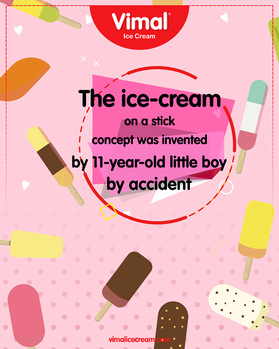 Can you believe that the ‘ice cream on a stick’ concept was invented by an 11-year-old little boy, by accident? 

In 1905, Fran Epperson left his cup filled with powdered soda, water, and a stirring stick out on the porch. The low temperatures that night, caused the mixture to freeze, creating what is popularly known as the ice lolly today.

#Monsoon #LoveForMonsoon #Rains #Happiness #LoveForIcecream #IcecreamTime #IceCreamLovers #FrostyLips #Vimal #IceCream #VimalIceCream #Ahmedabad