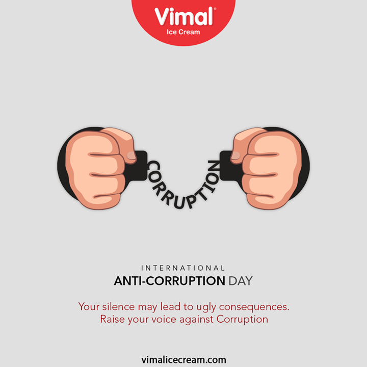 Your silence may lead to ugly consequences. Raise your voice against Corruption. 

#InternationalAntiCorruptionDay #UnitedAgainstCorruption #FightAgainstCorruption #AntiCorruptionDay #InternationalAntiCorruptionDay2020 #VimalIceCream #IceCreamLovers #Vimal #IceCream #Ahmedabad