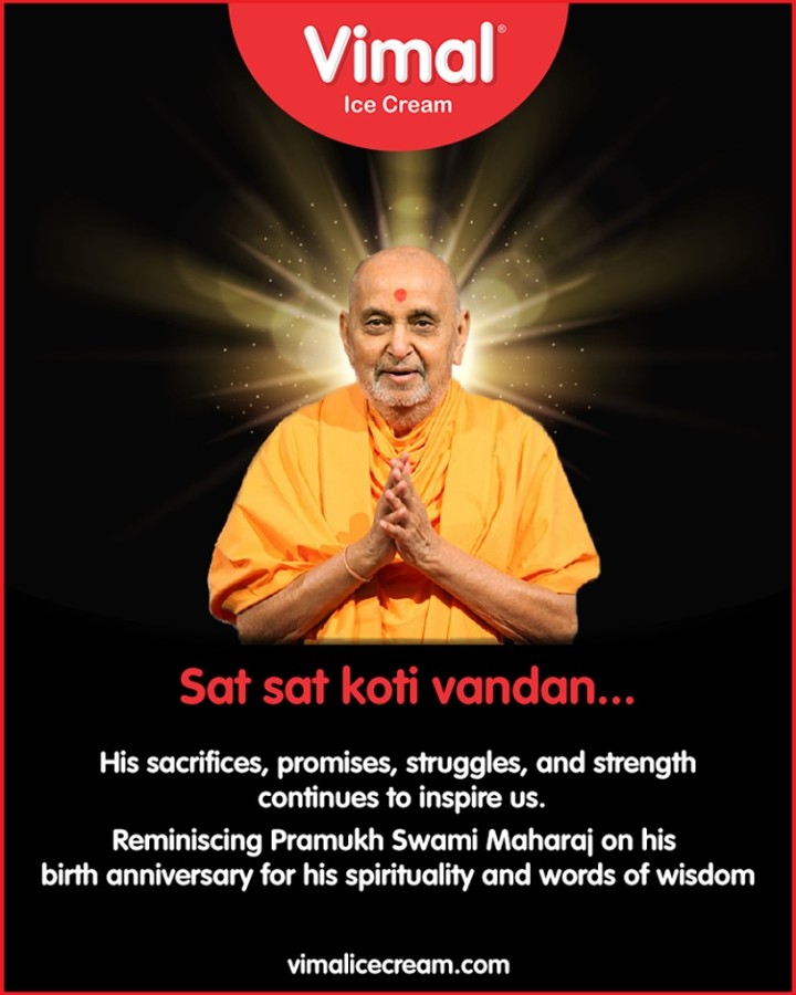 His sacrifices, promises, struggles, and strength continues to inspire us. Reminiscing Pramukh Swami Maharaj on his birth anniversary for his spirituality and words of wisdom.

#BirthAnniversary #PramukhSwamiMaharaj #baps #Vadtalgadi #Swaminarayan #VimalIceCream #Icecreamisbae #Happiness #LoveForIcecream #IcecreamTime #IceCreamLovers #FrostyLips #Vimal #IceCream #Ahmedabad