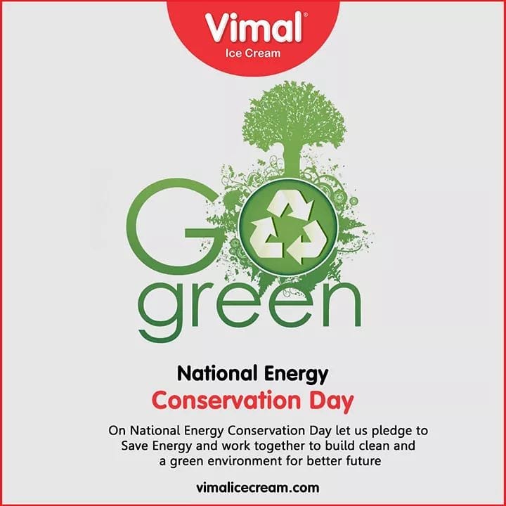 On National Energy Conservation Day let us pledge to Save Energy and work together to build clean and a green environment for better future.

#NationalEnergyConservationDay #Energyconservationday #naturalresources #SaveEnergy #ConserveEnergy #EnergyConservation #Conservation #NationalEnergyConservationDay2019 #VimalIceCream #Icecreamisbae #Happiness #LoveForIcecream #IcecreamTime #IceCreamLovers #FrostyLips #Vimal #IceCream #Ahmedabad