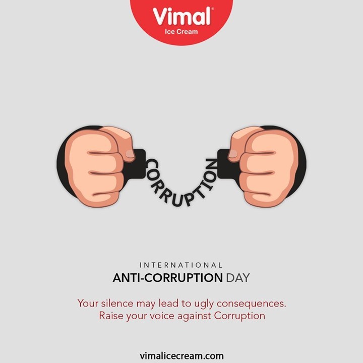 Your silence may lead to ugly consequences. Raise your voice against Corruption. 

#InternationalAntiCorruptionDay #UnitedAgainstCorruption #FightAgainstCorruption #AntiCorruptionDay #InternationalAntiCorruptionDay2020 #VimalIceCream #IceCreamLovers #Vimal #IceCream #Ahmedabad